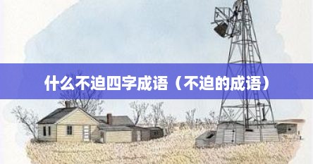 什么不迫四字成语（不迫的成语）