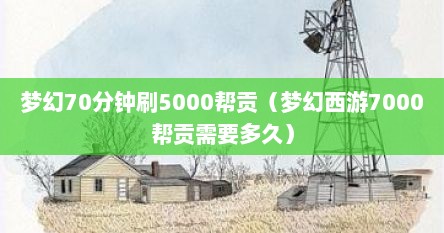 梦幻70分钟刷5000帮贡（梦幻西游7000帮贡需要多久）