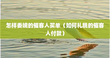 怎样委婉的催客人买单（如何礼貌的催客人付款）