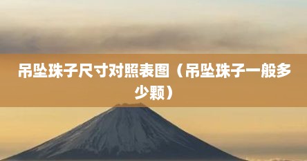 吊坠珠子尺寸对照表图（吊坠珠子一般多少颗）