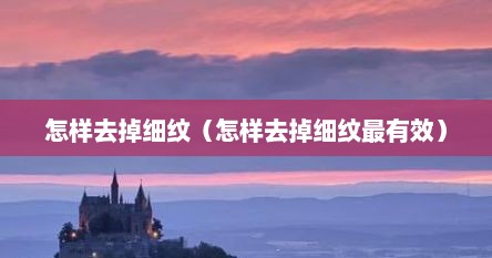 怎样去掉细纹（怎样去掉细纹最有效）