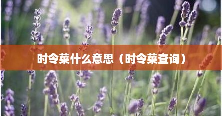 时令菜什么意思（时令菜查询）
