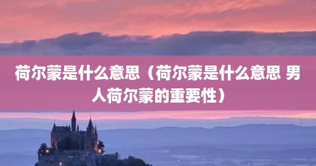 荷尔蒙是什么意思（荷尔蒙是什么意思 男人荷尔蒙的重要性）