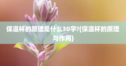 保温杯的原理是什么30字?(保温杯的原理与作用)