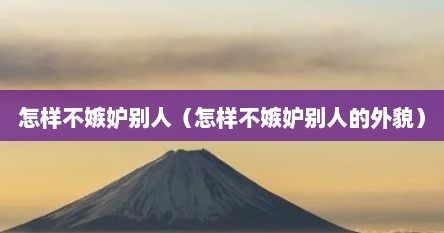 怎样不嫉妒别人（怎样不嫉妒别人的外貌）