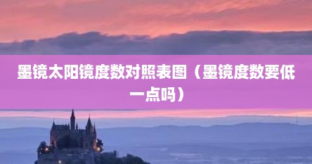 墨镜太阳镜度数对照表图（墨镜度数要低一点吗）