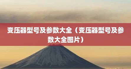 变压器型号及参数大全（变压器型号及参数大全图片）