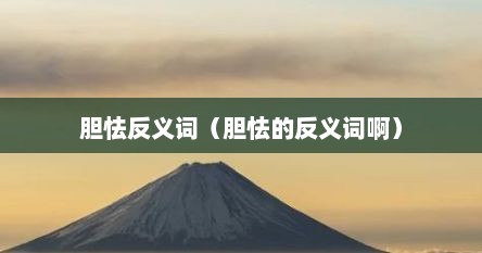 胆怯反义词（胆怯的反义词啊）
