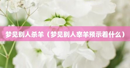 梦见别人杀羊（梦见别人宰羊预示着什么）