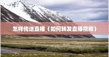 怎样传送直播（如何转发直播视频）