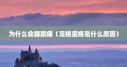 为什么会脚跟痛（足根底疼是什么原因）