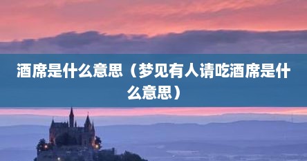 酒席是什么意思（梦见有人请吃酒席是什么意思）