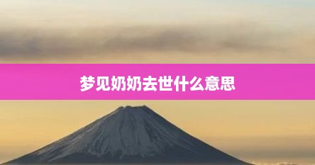 梦见奶奶去世什么意思