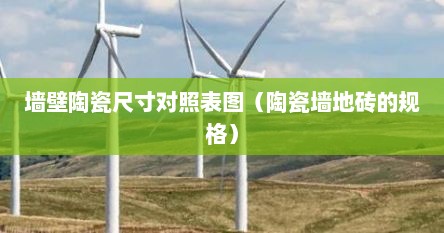 墙壁陶瓷尺寸对照表图（陶瓷墙地砖的规格）