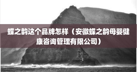 蝶之韵这个品牌怎样（安徽蝶之韵母婴健康咨询管理有限公司）