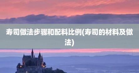 寿司做法步骤和配料比例(寿司的材料及做法)