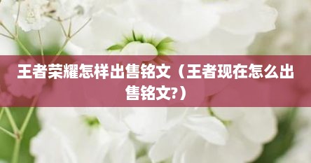 王者荣耀怎样出售铭文（王者现在怎么出售铭文?）