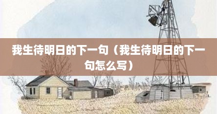 我生待明日的下一句（我生待明日的下一句怎么写）