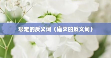 艰难的反义词是什么字（艰难的反义词是什么词）