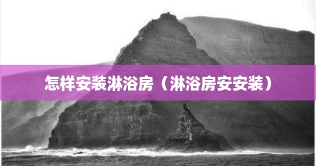 怎样安装淋浴房（淋浴房安安装）