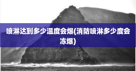 喷淋达到多少温度会爆(消防喷淋多少度会冻爆)