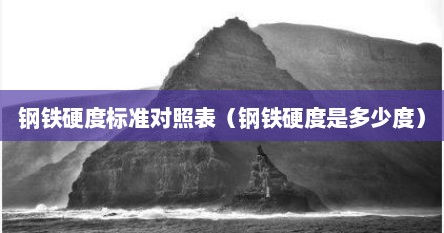 钢铁硬度标准对照表（钢铁硬度是多少度）