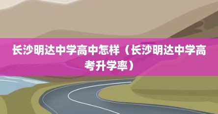 长沙明达中学高中怎样（长沙明达中学高考升学率）
