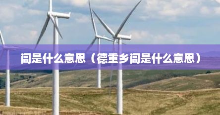 闾是什么意思（德重乡闾是什么意思）