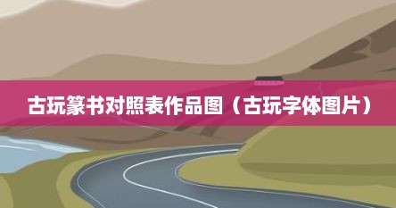 古玩篆书对照表作品图（古玩字体图片）
