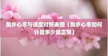 跑步心率与速度对照表图（跑步心率如何计算多少算正常）