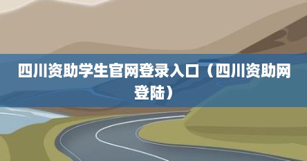 四川资助学生官网登录入口（四川资助网登陆）