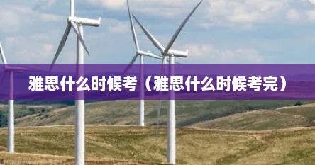 雅思啥时候考比较好（雅思在什么时候考）