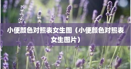 小便颜色对照表女生图（小便颜色对照表女生图片）