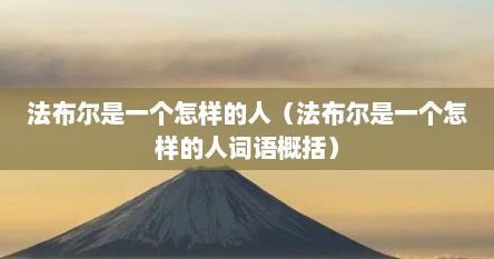 法布尔是一个怎样的人（法布尔是一个怎样的人词语概括）