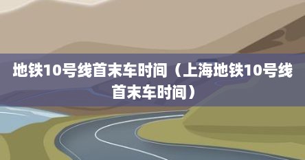 地铁10号线首末车时间（上海地铁10号线首末车时间）