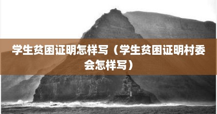 学生贫困证明怎样写（学生贫困证明村委会怎样写）
