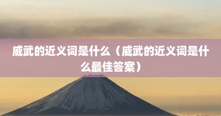 威武的近义词是什么（威武的近义词是什么最佳答案）