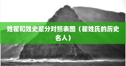 姓翟和姓史辈分对照表图（翟姓氏的历史名人）