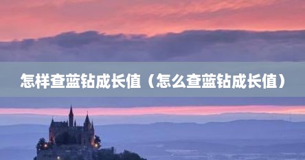 怎样查蓝钻成长值（怎么查蓝钻成长值）