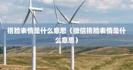 捂脸表情是什么意思（微信捂脸表情是什么意思）