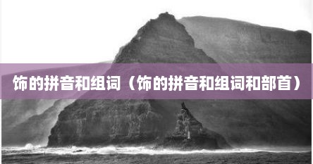 饰的拼音和组词（饰的拼音和组词和部首）