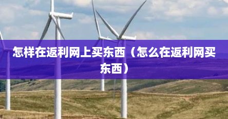 怎样在返利网上买东西（怎么在返利网买东西）