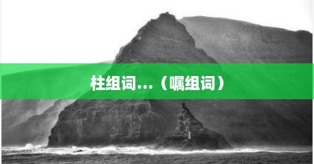 柱组词...（嘱组词）