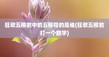 狂歌五柳前中的五柳指的是谁(狂歌五柳前打一个数字)