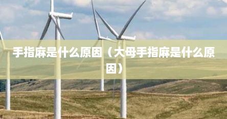 手指麻是什么原因（大母手指麻是什么原因）