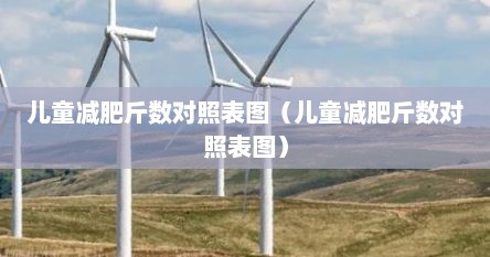 儿童减肥斤数对照表图（儿童减肥斤数对照表图）