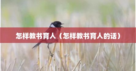 怎样教书育人（怎样教书育人的话）