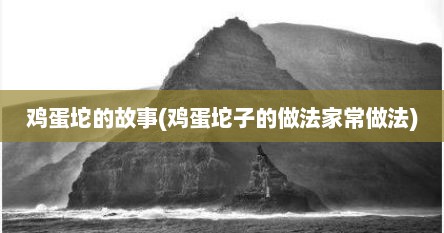 鸡蛋坨的故事(鸡蛋坨子的做法家常做法)