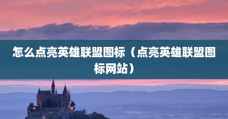 怎么点亮英雄联盟图标（点亮英雄联盟图标网站）