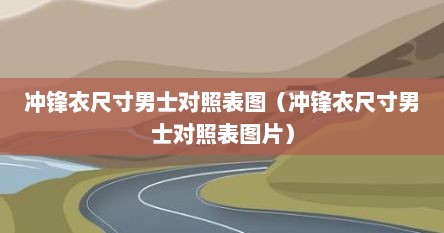 冲锋衣尺寸男士对照表图（冲锋衣尺寸男士对照表图片）